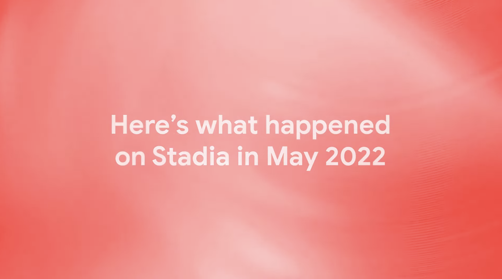 A video summarizes the new Stadia store games, Pro titles, features and other exciting updates to the Stadia platform in May 2022.